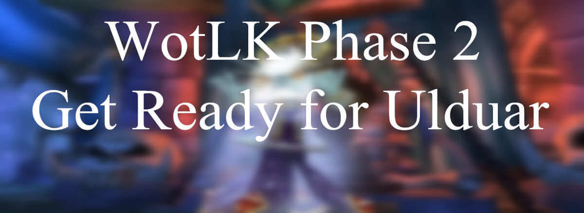 huge-changes-are-coming-in-wotlk-phase-2-get-ready-for-ulduar